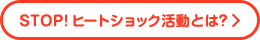 STOP!ヒートショック活動とは？